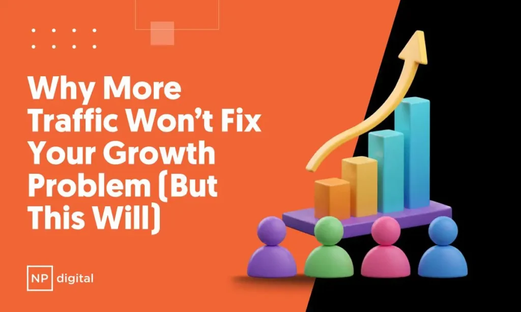 Why More Traffic Won’t Fix Your Growth Problem Why More Traffic Won't Fix Your Growth Problem