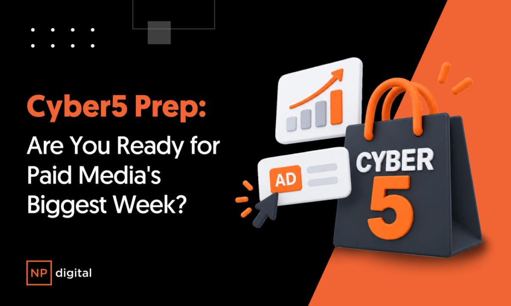Cyber5 Prep: Are You Ready for Paid Media’s Biggest Week? Cyber5 Prep: Are You Ready for Paid Media's Biggest Week?
