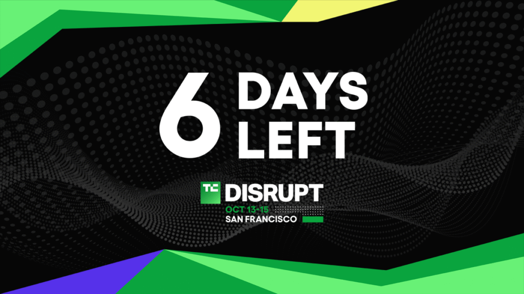6 days left to get ahead at Disrupt 6 days left to get ahead at Disrupt